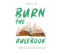 Burn the Rulebook: Break Free from Expectations and Build the Life You Actually Want