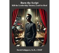 Burn the Script Kill the Leadership Theater, Lead for Real - David Schippers - Iron Dog LLC - ebook (ePub) - Livre