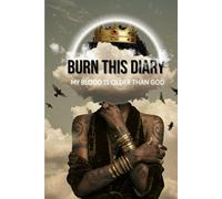 BURN THIS DIARY: MY BLOOD IS OLDER THAN GOD
