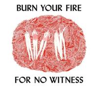 Burn your fire for no witness