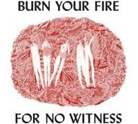 Burn your fire for no witness E