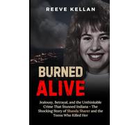 Burned Alive: Jealousy, Betrayal, and the Unthinkable Crime That Stunned Indiana - The Shocking Story of Shanda Sharer and the Teens Who Killed Her (A True Crime Novel)