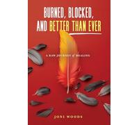 Burned, Blocked, and Better Than Ever: A Raw Journey of Healing