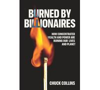 Burned by Billionaires How Concentrated Wealth and Power Are Ruining Our Lives and Planet - Chuck Collins - The New Press - ebook (ePub) - Livre