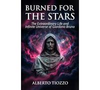 Burned for the Stars: The Extraordinary Life and Infinite Universe of Giordano Bruno