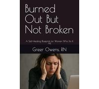 Burned Out But Not Broken: A Self-Healing Blueprint for Women Who Do It All