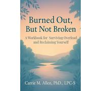 Burned Out, But Not Broken: A Workbook for Surviving Overload and Reclaiming Yourself