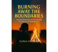 Burning Away The Boundaries: Transcending Fear and Separation to Awaken the Infinite Self