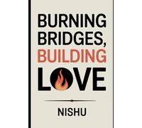Burning Bridges, Building Love: Burning Bridges, Building Love