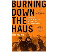 Tim Mohr – Burning Down the Haus – Révolution punk et la chute du mur de Berlin – Poche