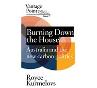 Burning Down the House Australia and the new carbon politics; Vantage Point 7 - Royce Kurmelovs - Australia Institute Press - ebook (ePub) - Livre