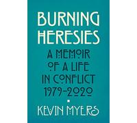 Burning Heresies: A Memoir of a Life in Conflict, 1979-2020
