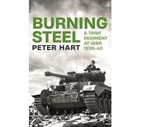 Burning Steel: A Tank Regiment at War, 1939-45