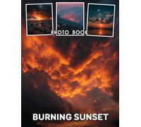 Burning Sunset Photo Book: 40 Images Fiery Sunsets With Vibrant Sky Colors