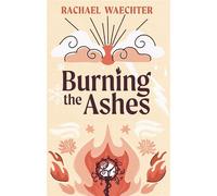 Burning the Ashes - Rachael Waechter - Rachael Waechter - ebook (ePub) - Livre