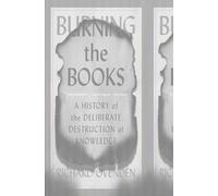 Burning the Books: A History of the Deliberate Destruction of Knowledge
