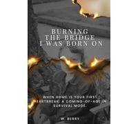 Burning The Bridge I was Born On: When home is your first heartbreak: a coming-of-age in survival mode.