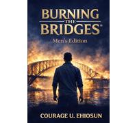 BURNING THE BRIDGES: A Man’s Reckoning.: Silence, Ego, and the Cost of Leaving Without Truth