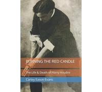 Burning The Red Candle: The Life And Death Of Harry Houdini