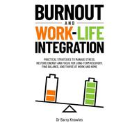 Burnout and Work-Life Integration:: Practical Strategies to Manage Stress, Restore Energy and Focus for Long-Term Recovery, Find Balance, and Thrive at Work and Home