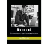 Burnout: Cómo reconocerlo, tratarlo y superarlo antes de que afecte tu vida