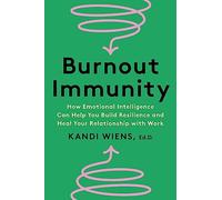 Burnout Immunity: How Emotional Intelligence Can Help You Build Resilience and Heal Your Relationship with Work