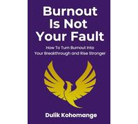 Burnout Is Not Your Fault: How To Turn Burnout Into Your Breakthrough and Rise Stronger