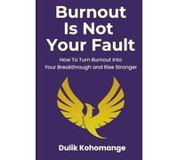 Burnout Is Not Your Fault: How To Turn Burnout Into Your Breakthrough and Rise Stronger