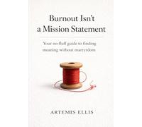 Burnout Isn't a Mission Statement: Your no-fluff guide to finding meaning without martyrdom