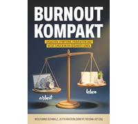 Burnout kompakt: Ursachen, Symptome, Prävention und Wege zurück in ein gesundes Leben