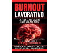 Burnout Lavorativo - La Scienza per Uscirne Senza Mollare Tutto: Riconoscere i segnali, superare esaurimento e stress cronico, recuperare energia con ... su asse HPA, cortisolo e sindrome da burnout