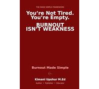 Burnout Made Simple: How to Recognize It, Recover From It, and Build a Life That Doesn’t Break You