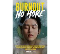 Burnout No More: Effective Self-Care Strategies to Restore Energy, Thrive Beyond Stress, Reclaim Control and Find Joy in Life Again