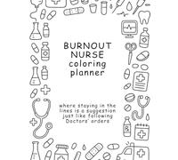 Burnout Nurse Weekly Planner: Coloring Edition. Where staying between the lines is a suggestion, just like Doctors' orders