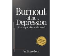 Burnout ohne Depression - Erschöpft, aber nicht krank: Wie du zwischen Belastung und Überforderung wieder Stabilität findest