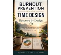 Burnout Prevention Through Time Design: Recovery by Design: A Practical Framework for Building Time, Energy, and Resilience into Everyday Life