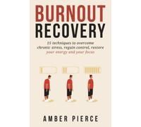 Burnout Recovery: 15 techniques to overcome chronic stress, regain control, restore your energy and your focus