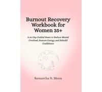 Burnout Recovery Workbook for Women 35+: A 30-Day Guided Reset to Reduce Mental Overload, Restore Energy, and Rebuild Confidence