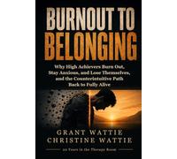 Burnout To Belonging: Why High Achievers Burn Out, Stay Anxious, and Lose Themselves - and the One Counter-Intuitive Secret to Happiness, Peace, and a Life You Love