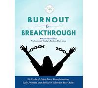 BURNOUT TO BREAKTHROUGH: A Guided Journal for Professionals Ready to Reclaim Their Lives