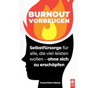 Burnout vorbeugen im Joballtag: Selbstfürsorge für alle, die viel leisten wollen - ohne sich zu erschöpfen