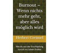 Burnout - Wenn nichts mehr geht, aber alles möglich wird: Wie du aus der Erschöpfung zurück ins Leben findest