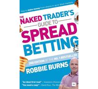 Burns, R : Naked Trader's Guide to Spread Betting : Comment gagner de l'argent avec des actions dans des marchés à la hausse ou à la baisse