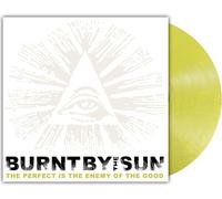 Burnt By the Sun The Perfect Is the Enemy of the Good (Vinyl)