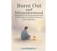Burnt Out and Misunderstood: Understanding the Hidden Exhaustion of the ADHD Brain