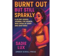 Burnt Out but Still Sparkly: A 60-Day Guided Journal for Women Who Show Up Shiny and Shattered