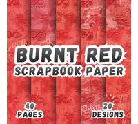Burnt Red Scrapbook Paper: 20 Artistic Designs, 8.5 x 8.5 Inch, 40 Pages, Double-Sided for Crafting, Origami, Mixed Media, Journaling, Collages, Card Making, Decoupage and Scrapbooking