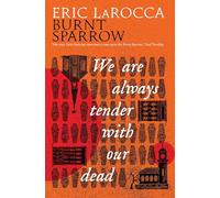 Burnt Sparrow: We Are Always Tender with Our Dead