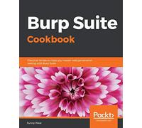 Burp Suite Cookbook: Practical recipes to help you master web penetration testing with Burp Suite