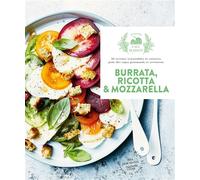 Burrata, ricotta & mozzarella – 30 recettes irrésistibles et créatives – Hachette Pratique